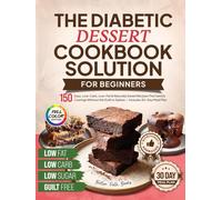 The Diabetic Dessert Cookbook Solution for Beginners: 150 Easy, Low-Carb, Low-Fat & Naturally Sweet Recipes That Satisfy Cravings Without the Guilt or ... Meal Plan (The Better Path Diabetic Series)