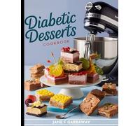 The Diabetic Desserts Cookbook: Sugar-Free and Low Sugar Diabetic-Friendly Desserts For Type 2 Diabetics, Prediabetics and Newly Diagnosed Diabetics To Satisfy Your Cravings (Diabetic Cookbook Series)