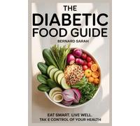 THE DIABETIC FOOD GUIDE: Eat Smart. Live Well. Take Control of Your Health.