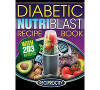 The Diabetic NutriBlast Recipe Book: 203 NutriBlast Diabetes Busting Ultra Low Carb Delicious and Optimally Nutritious Blast and Smoothie Recipe: Volume 3 (Low Carb Diabetic NutriBullet Recipes)
