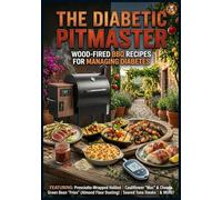 The Diabetic Pitmaster: Wood-Fired BBQ Recipes For Managing Diabetes (The Saucy Pig 30+ Recipe Series)