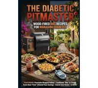 The Diabetic Pitmaster: Wood-Fired BBQ Recipes For Managing Diabetes (The Saucy Pig 30+ Recipe Series)