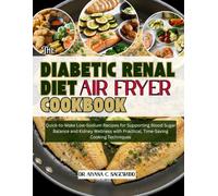 The Diabetic Renal Diet Air Fryer Cookbook: Quick-to-Make Low-Sodium Recipes for Supporting Blood Sugar Balance and Kidney Wellness with Practical, Time-Saving Cooking Techniques