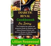 THE DIABETIC RENAL DIET COOKBOOK FOR SENIORS: The Complete Low sodium and potassium guide for diabetes and kidney disease patient with delicious recipes to help maintain and balance wellness