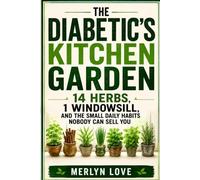 The Diabetic’s Kitchen Garden: Fourteen Herbs, One Windowsill, and the Small Daily Habits Nobody Can Sell You: 1 (Joyful Natural Lifestyle)