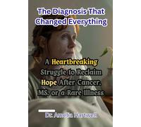 The Diagnosis That Changed Everything: A Heartbreaking Struggle to Reclaim Hope After Cancer, MS, or a Rare Illness
