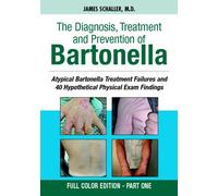 The Diagnosis, Treatment and Prevention of Bartonella: Atypical Bartonella Treatment Failures and 40 Hypothetical Physical Exam Findings - FULL COLOR EDITION PART 1