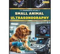 The Diagnostic Atlas Of Small Animal Ultrasonography 2027: A Visual Guide to Accurate Veterinary Diagnostic Imaging using high-quality images, labeled anatomy, and practical interpretation tips