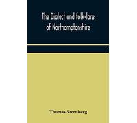 The dialect and folk-lore of Northamptonshire
