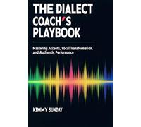 The Dialect Coach’s Playbook: Mastering Accents, Vocal Transformation, and Authentic Performance