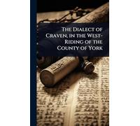 The Dialect of Craven, in the West-Riding of the County of York
