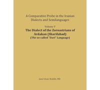 The Dialect of the Zoroastrians of Ardakan (Sharifabad): A Comparative Probe in the Iranian Dialects and Semilanguages: Volume 5