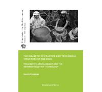 The Dialectic of Practice and the Logical Structure of the Tool : Philosophy, Archaeology and the Anthropology of Technology