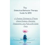 The Dialectical Behavior Therapy Guide for BPD: A Practical Workbook to Manage Intense Emotions, Strengthen Relationships, and Build a Life Worth Living
