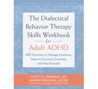 The Dialectical Behavior Therapy Skills Workbook for Adult ADHD : DBT Exercises to Manage Emotions, Improve Executive Function, and Stay Focused