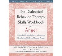 The Dialectical Behavior Therapy Skills Workbook for Anger: Using DBT Mindfulness and Emotion Regulation Skills to Manage Anger (New Harbinger...