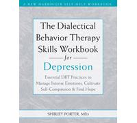 The Dialectical Behavior Therapy Skills Workbook for Depression : Essential DBT Practices to Manage Intense Emotions, Cultivate Self-Compassion, and Find Hope