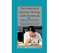 The Dialectical Behavior Therapy Skills Workbook for Eating Disorder: The Step-by-Step Guide to Break the Cycle of Eating Disorder and Live a Full Life