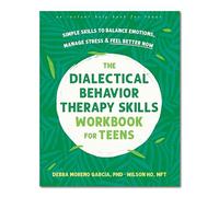 The Dialectical Behavior Therapy Skills Workbook for Teens: Simple Skills to Balance Emotions, Manage Stress, and Feel Better Now