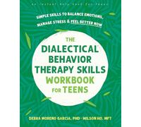 The Dialectical Behavior Therapy Skills Workbook for Teens: Simple Skills to Balance Emotions, Manage Stress, and Feel Better Now