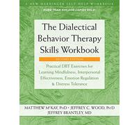 The Dialectical Behavior Therapy Skills Workbook: Practical DBT Exercises for Learning Mindfulness, Interpersonal Effectiveness, Emotion Regulation, and Distress Tolerance