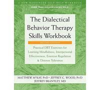 The Dialectical Behavior Therapy Skills Workbook: Practical DBT Exercises for L