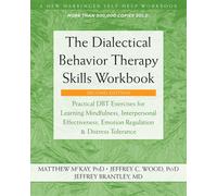 The Dialectical Behavior Therapy Skills Workbook: Practical DBT Exercises for L