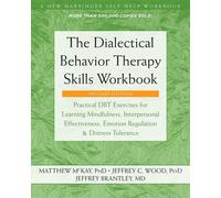 The Dialectical Behavior Therapy Skills Workbook: Practical DBT Exercises for Le