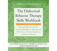 The Dialectical Behavior Therapy Skills Workbook: Practical DBT Exercises for Le