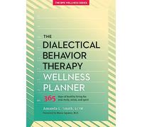 The Dialectical Behavior Therapy Wellness Planner: 365 Days of Healthy Living for Your Body, Mind, and Spirit: 1 (The Borderline Personality Disorder Wellness Series, 1)