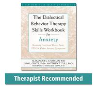 The Dialectical Behaviour Therapy Skills Workbook for Anxiety: Breaking Free from Worry, Panic, PTSD, and Other Anxiety Symptoms (A New Harbinger Self-Help Workbook)