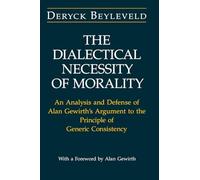 The Dialectical Necessity of Morality: An Analysis and Defense of Alan Gewirth's Argument to the Principle of Generic Consistency