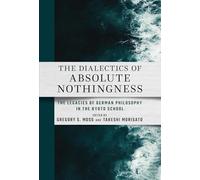 The Dialectics of Absolute Nothingness: The Legacies of German Philosophy in the Kyoto School (Cornell East Asia, 222)