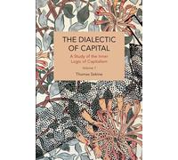 The Dialectics of Capital (volume 1): A Study of the Inner Logic of Capitalism (Historical Materialism)