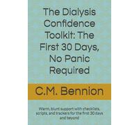 The Dialysis Confidence Toolkit: The First 30 Days, No Panic Required: Warm, blunt support with checklists, scripts, and trackers for the first 30 ... (Dialysis: Straight Talk & Survival Skills)