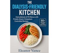 THE DIALYSIS-FRIENDLY KITCHEN: Hemodialysis & PD Menus with Protein-Smart, Potassium-Controlled Recipes