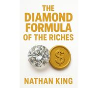 The Diamond Formula Of The Riches: Programming Your Mind For Riches By Design (Hidden Secrets of The Rich)