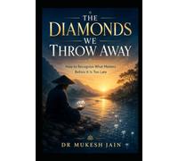 The Diamonds We Throw Away: How to Recognize What Matters Before It Is Too Late