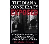 The Diana Conspiracy Exposed: The Definitive Account of the Last Days and Death of Diana, Princess of Wales