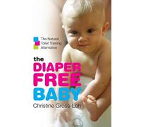 The Diaper-Free Baby: The Natural Toilet Training Alternative - A Practical Elimination Communication Guide for Responsive Parenting and Happier Infants