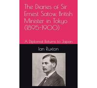 The Diaries of Sir Ernest Satow, British Minister in Tokyo (1895-1900): A Diplomat Returns to Japan