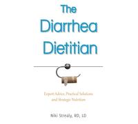 The Diarrhea Dietitian: Expert Advice, Practical Solutions, and Strategic Nutrition