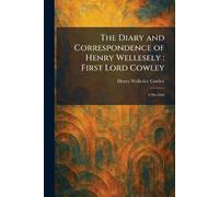 The Diary and Correspondence of Henry Wellesely: First Lord Cowley: 1790-1846