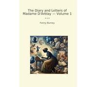 The Diary and Letters of Madame D'Arblay - Volume 1 (Classic Books)