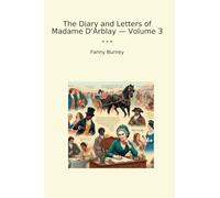 The Diary and Letters of Madame D'Arblay - Volume 3 (Classic Books)