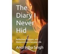 The Diary I Never Hid: Reflections, Lessons, and Moments from Everyday Life