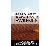 The Diary Kept by Thomas Edward Lawrence Travelling in Arabia During 1911
