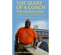 THE DIARY OF A COACH The Global Game: Through the Eyes of a Former MLB Scout “Forty Years I Just Can’t Tell It All”
