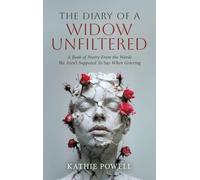 The Diary of a Widow Unfiltered: A Book of Poetry From the Words We Aren't Supposed To Say When Grieving