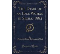 The Diary of an Idle Woman in Sicily, 1882 (Classic Reprint)